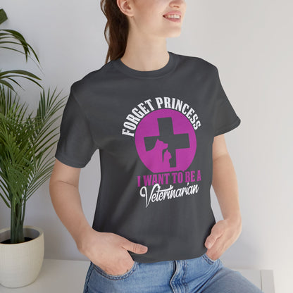 Forget Princess I Want To Be a Veterinarian T-Shirt