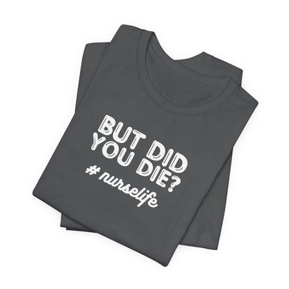 But Did You Die, Nurse Life T-Shirt