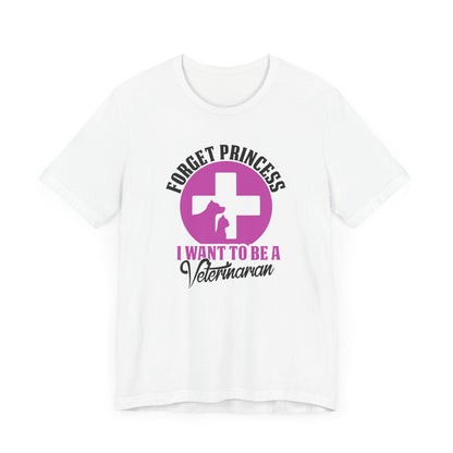 Forget Princess I Want To Be a Veterinarian T-Shirt