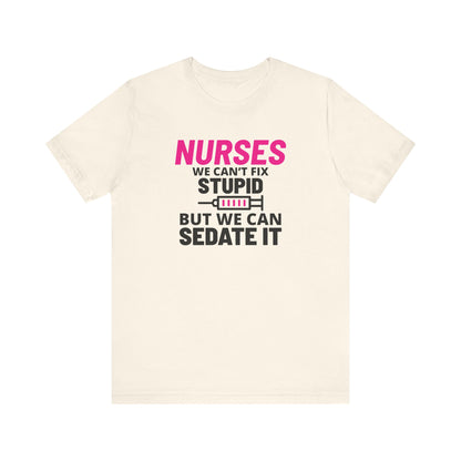 Nurses Can't Fix Stupid T-Shirt