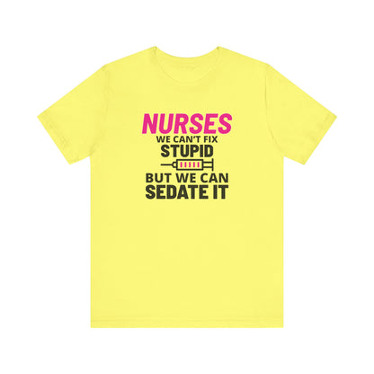 Nurses Can't Fix Stupid T-Shirt