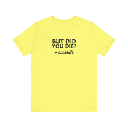 But Did You Die, Nurse Life T-Shirt