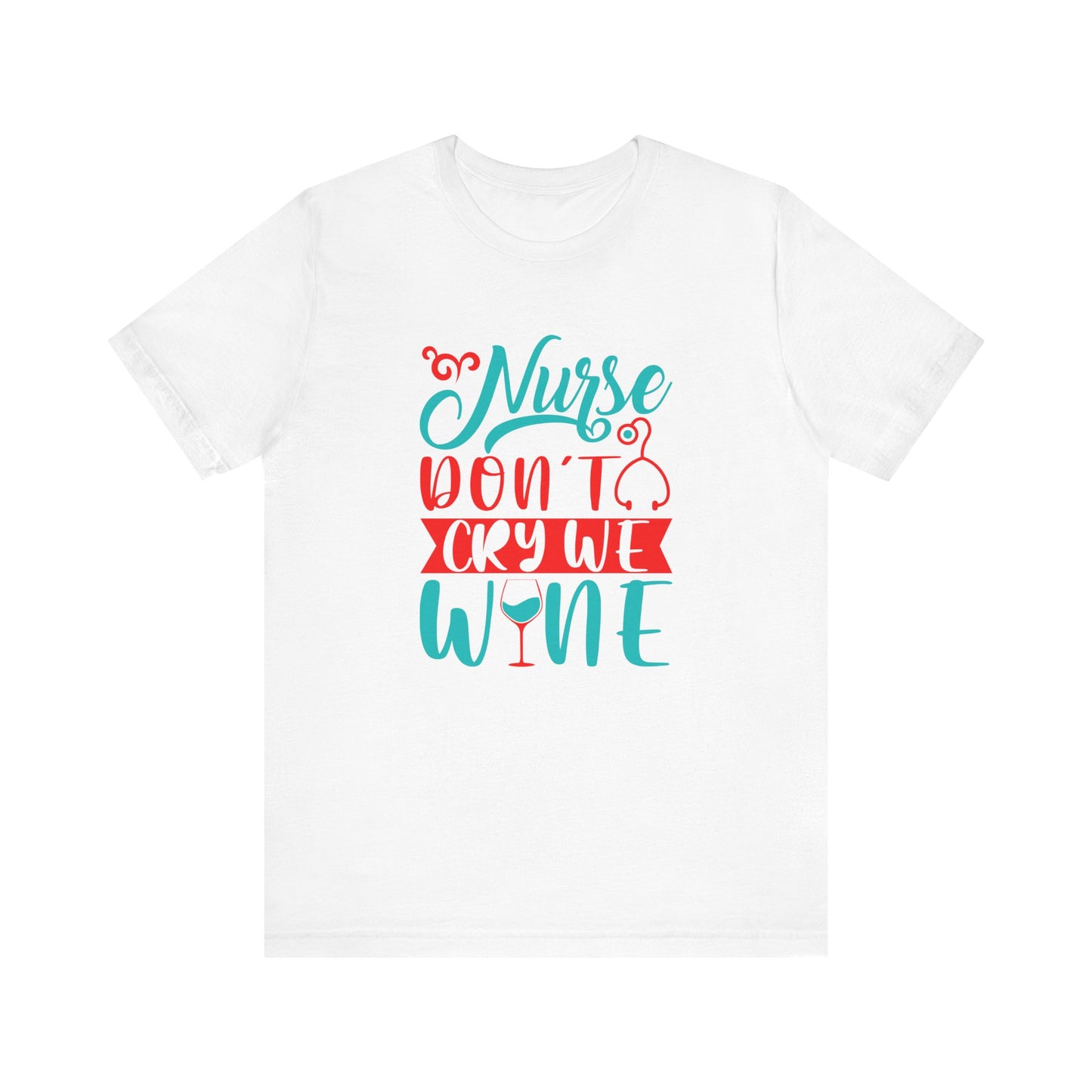 Nurses Don't Cry We Wine T-Shirt