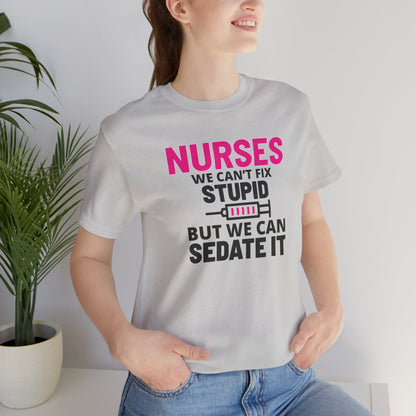 Nurses Can't Fix Stupid T-Shirt