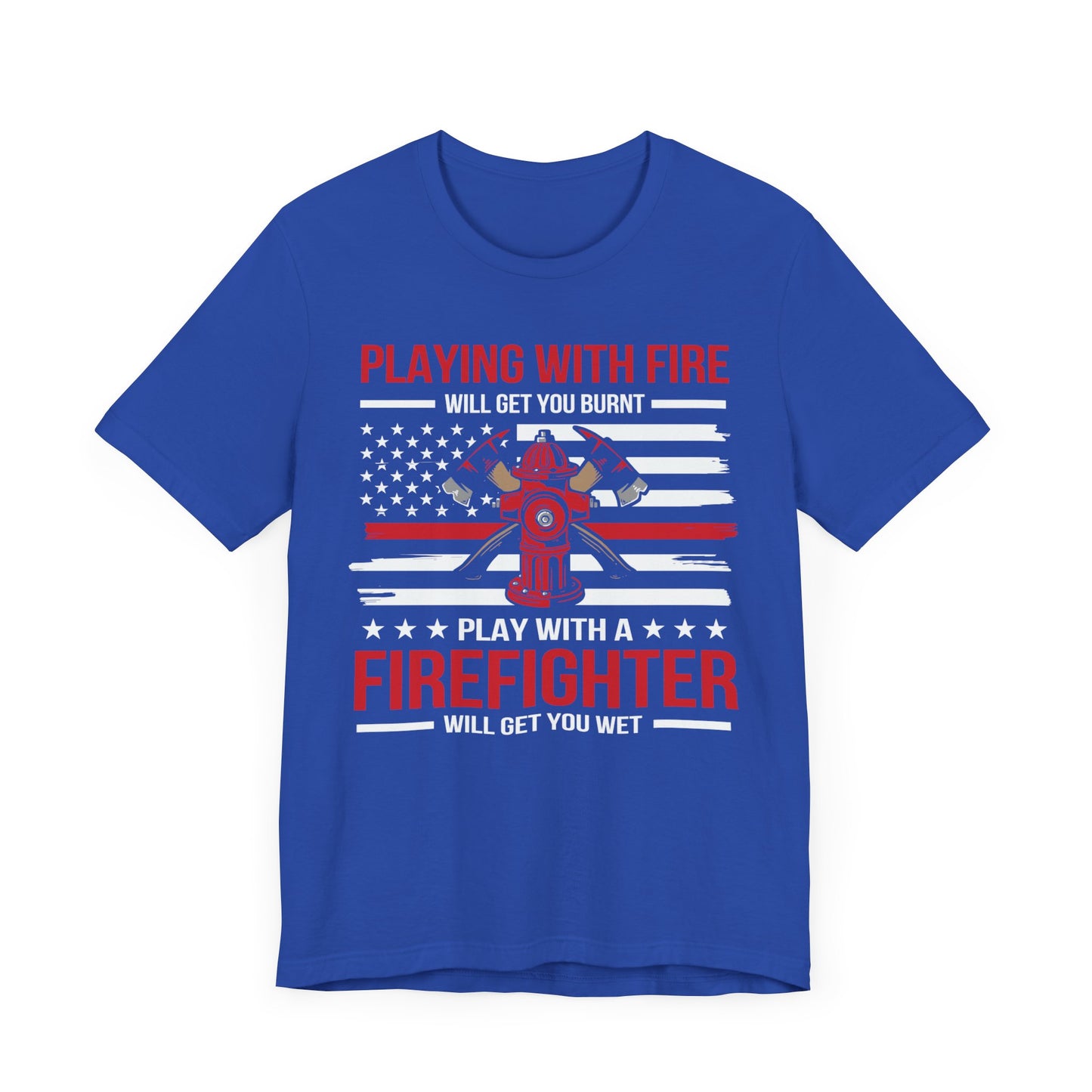 Play With A Firefighter T-Shirt