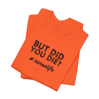 But Did You Die, Nurse Life T-Shirt