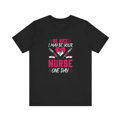 Be Nice - I May Be Your Nurse T-Shirt