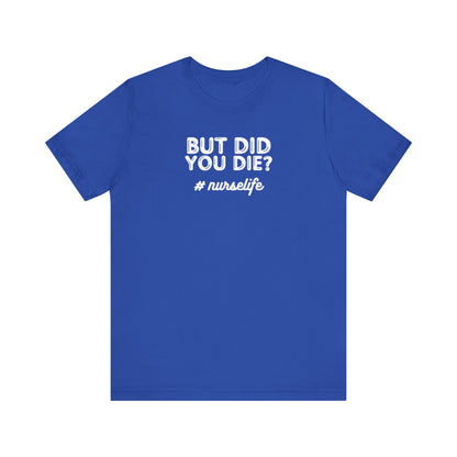 But Did You Die, Nurse Life T-Shirt