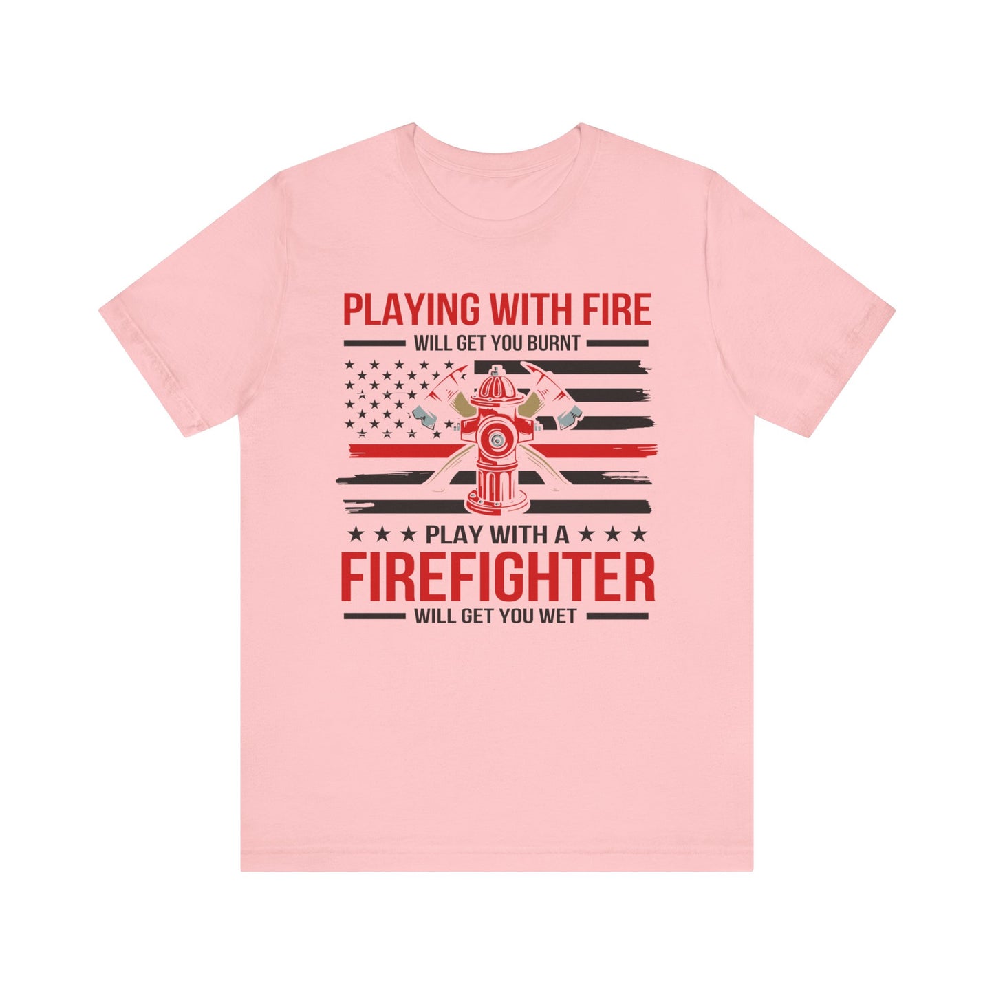 Play With A Firefighter T-Shirt