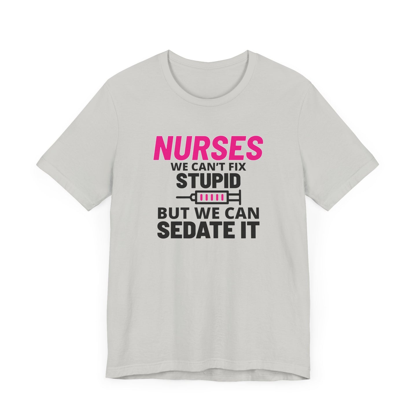 Nurses Can't Fix Stupid T-Shirt