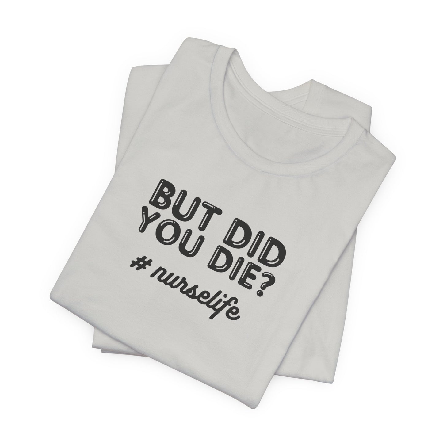 But Did You Die, Nurse Life T-Shirt