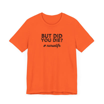 But Did You Die, Nurse Life T-Shirt