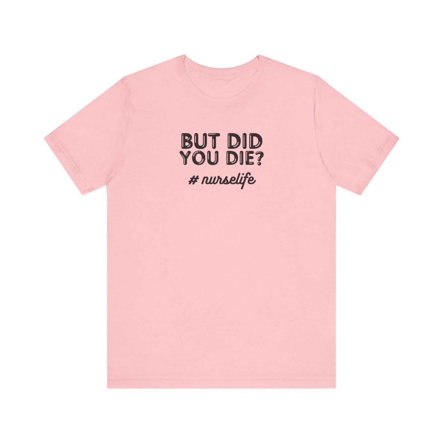 But Did You Die, Nurse Life T-Shirt