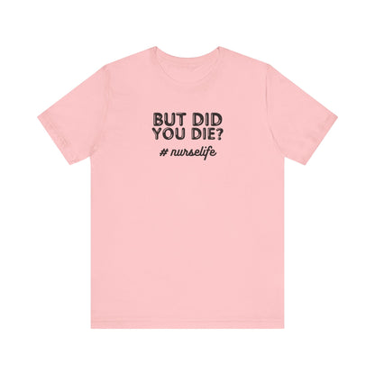 But Did You Die, Nurse Life T-Shirt