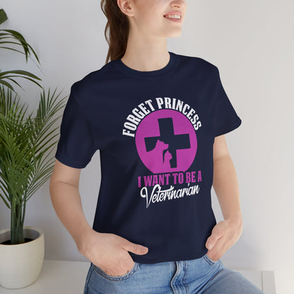 Forget Princess I Want To Be a Veterinarian T-Shirt