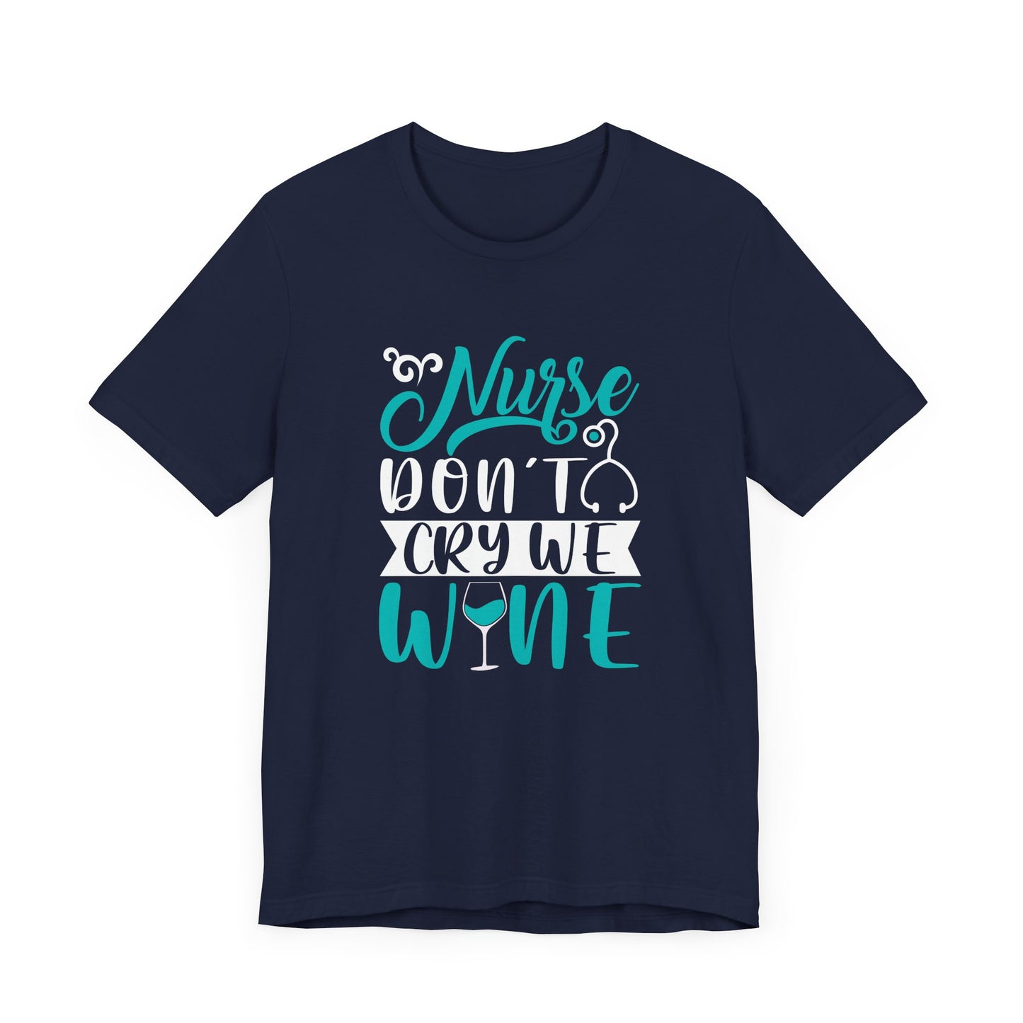 Nurses Don't Cry We Wine T-Shirt