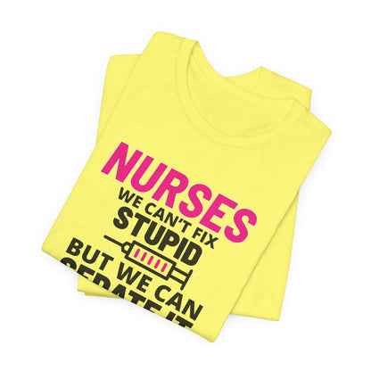 Nurses Can't Fix Stupid T-Shirt