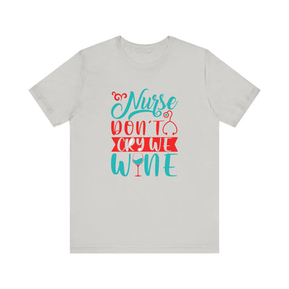 Nurses Don't Cry We Wine T-Shirt