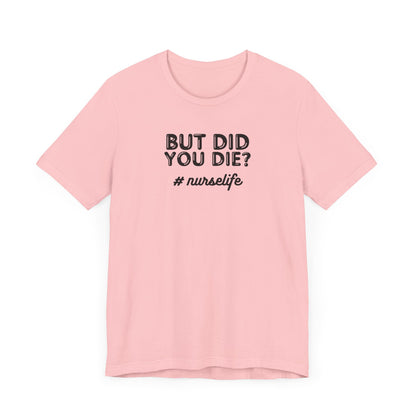 But Did You Die, Nurse Life T-Shirt