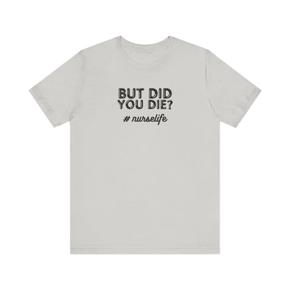 But Did You Die, Nurse Life T-Shirt