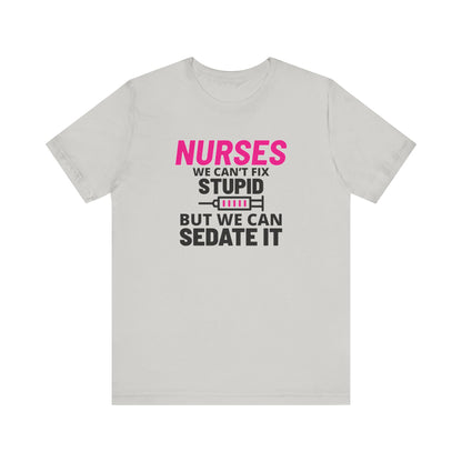 Nurses Can't Fix Stupid T-Shirt