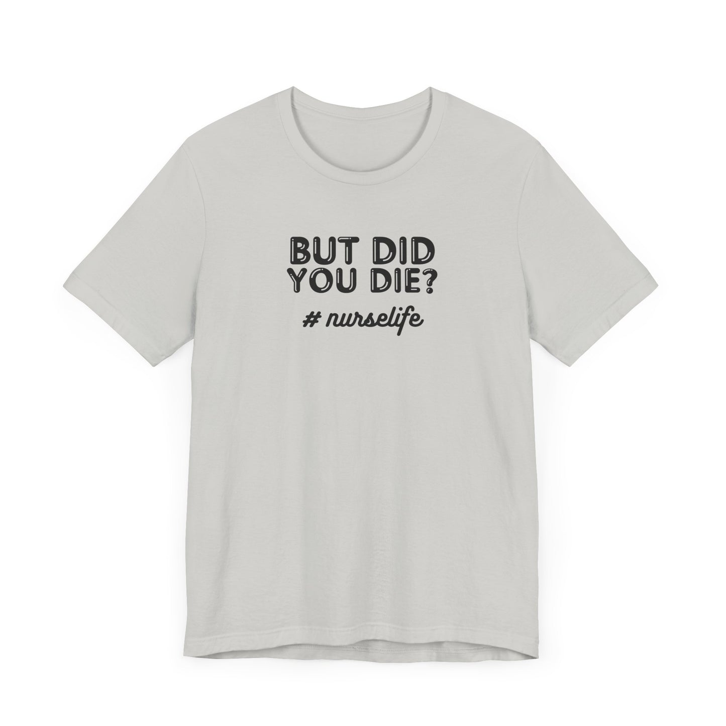 But Did You Die, Nurse Life T-Shirt