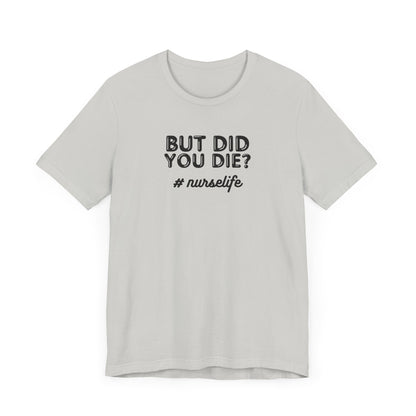 But Did You Die, Nurse Life T-Shirt