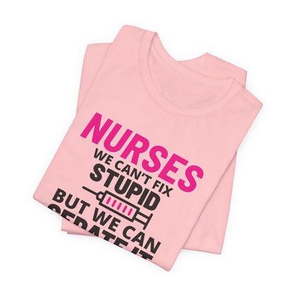 Nurses Can't Fix Stupid T-Shirt