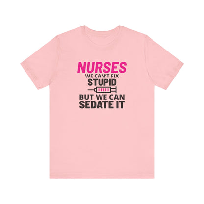 Nurses Can't Fix Stupid T-Shirt