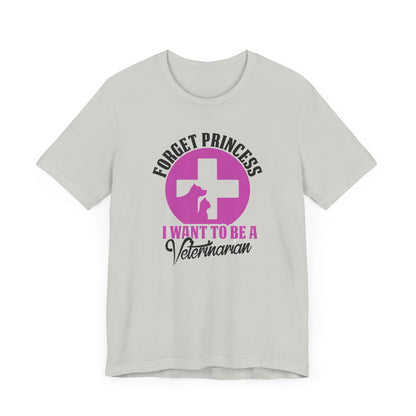 Forget Princess I Want To Be a Veterinarian T-Shirt