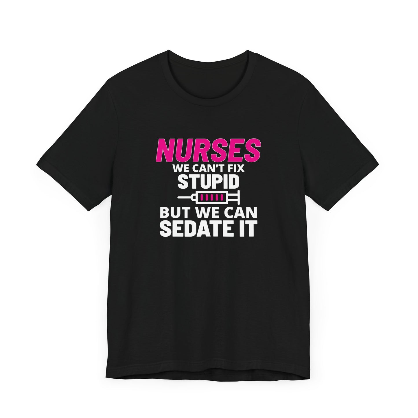 Nurses Can't Fix Stupid T-Shirt