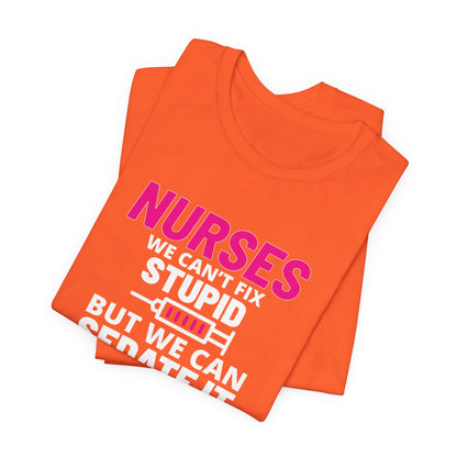 Nurses Can't Fix Stupid T-Shirt