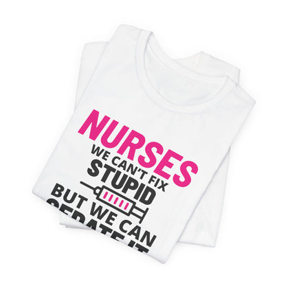 Nurses Can't Fix Stupid T-Shirt