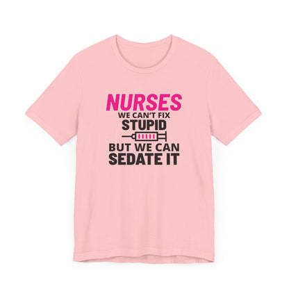 Nurses Can't Fix Stupid T-Shirt