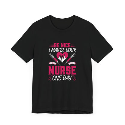 Be Nice - I May Be Your Nurse T-Shirt