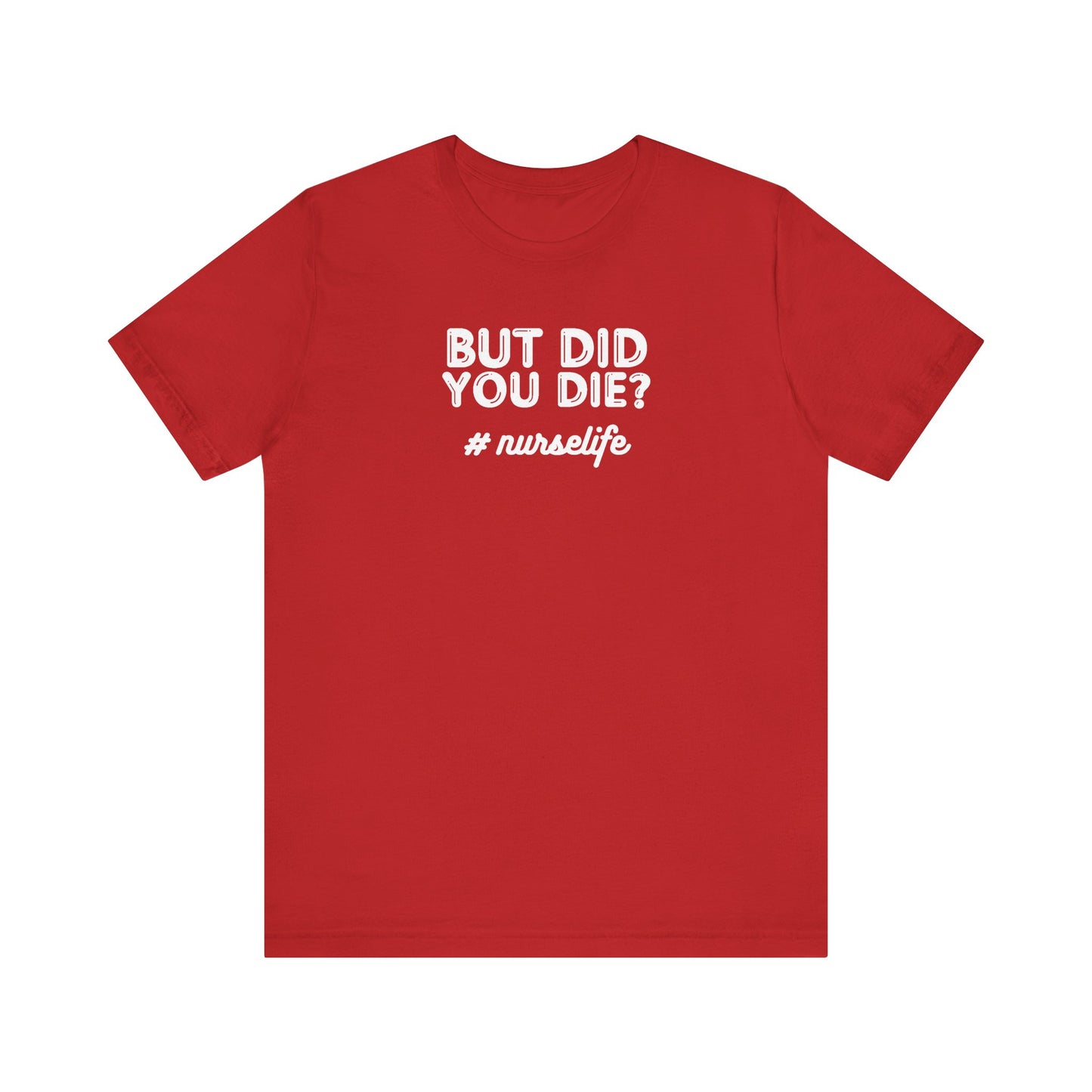 But Did You Die, Nurse Life T-Shirt