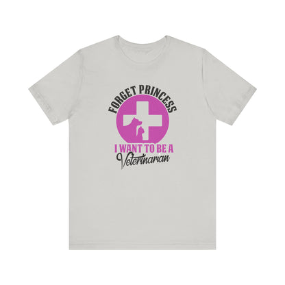 Forget Princess I Want To Be a Veterinarian T-Shirt