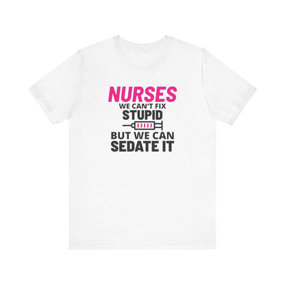 Nurses Can't Fix Stupid T-Shirt