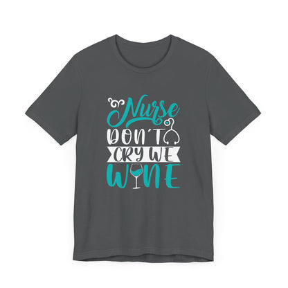 Nurses Don't Cry We Wine T-Shirt