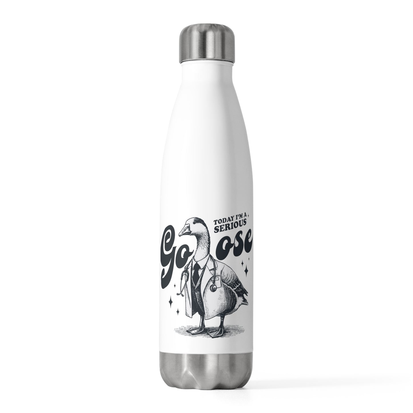 Today I'm A Serious Goose, Doctor, Nurse, Specialist  20oz Insulated Bottle