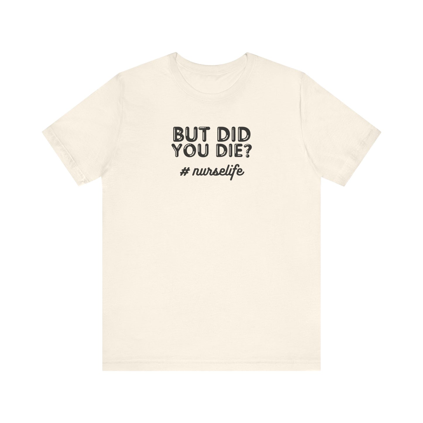 But Did You Die, Nurse Life T-Shirt