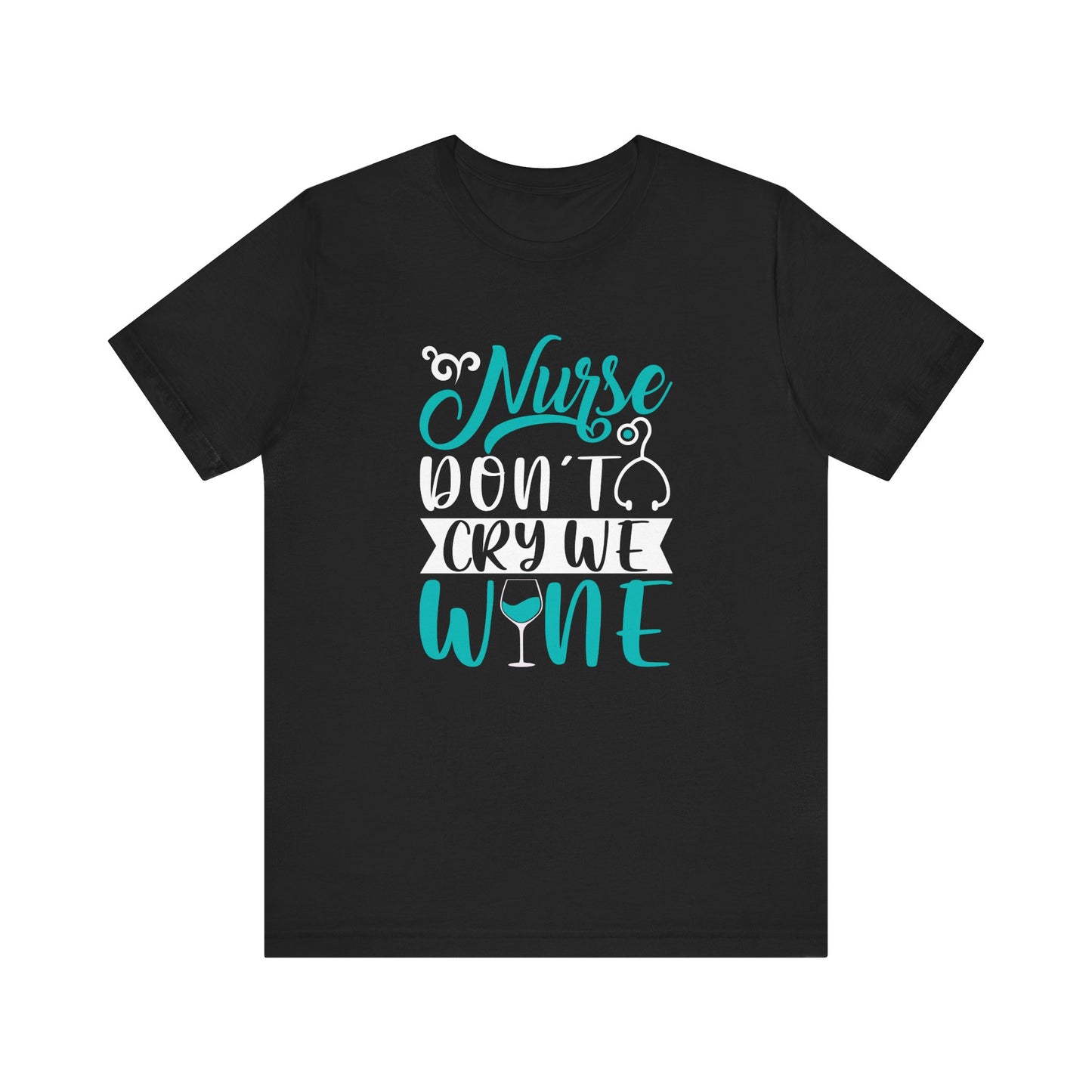 Nurses Don't Cry We Wine T-Shirt