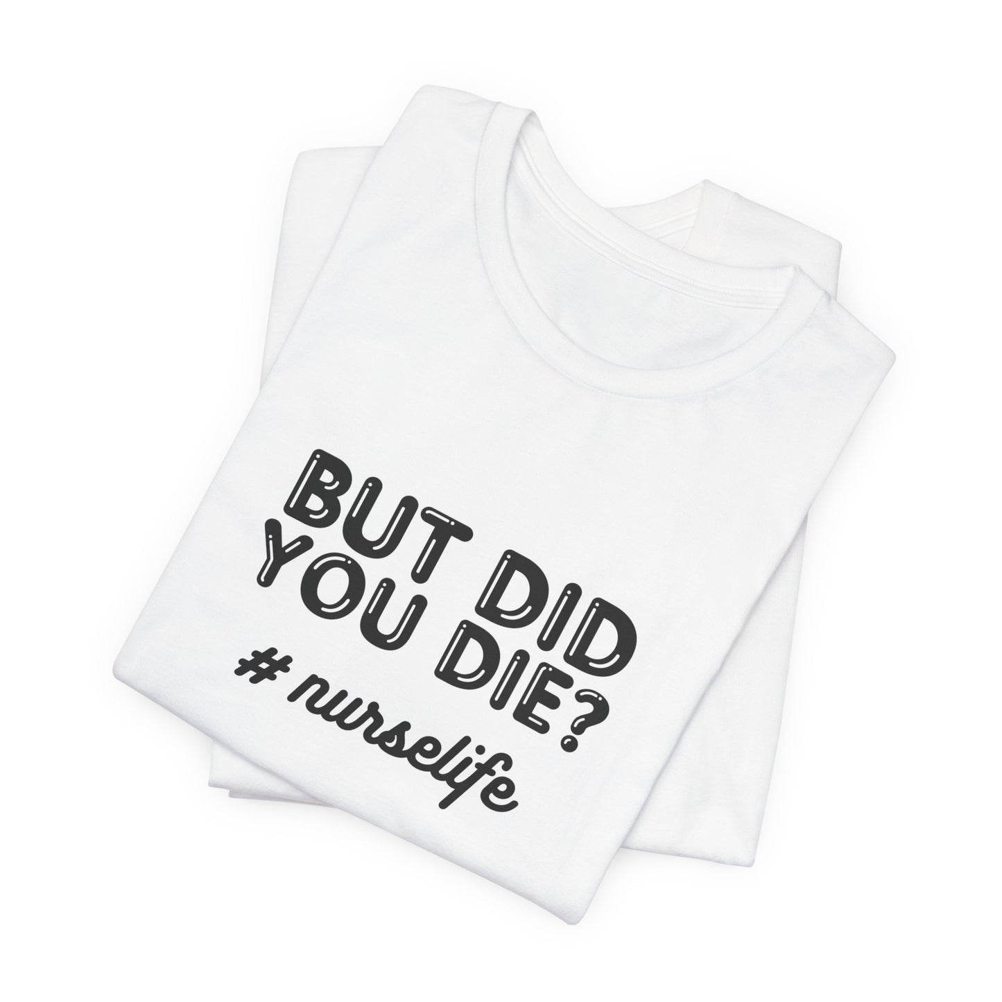 But Did You Die, Nurse Life T-Shirt