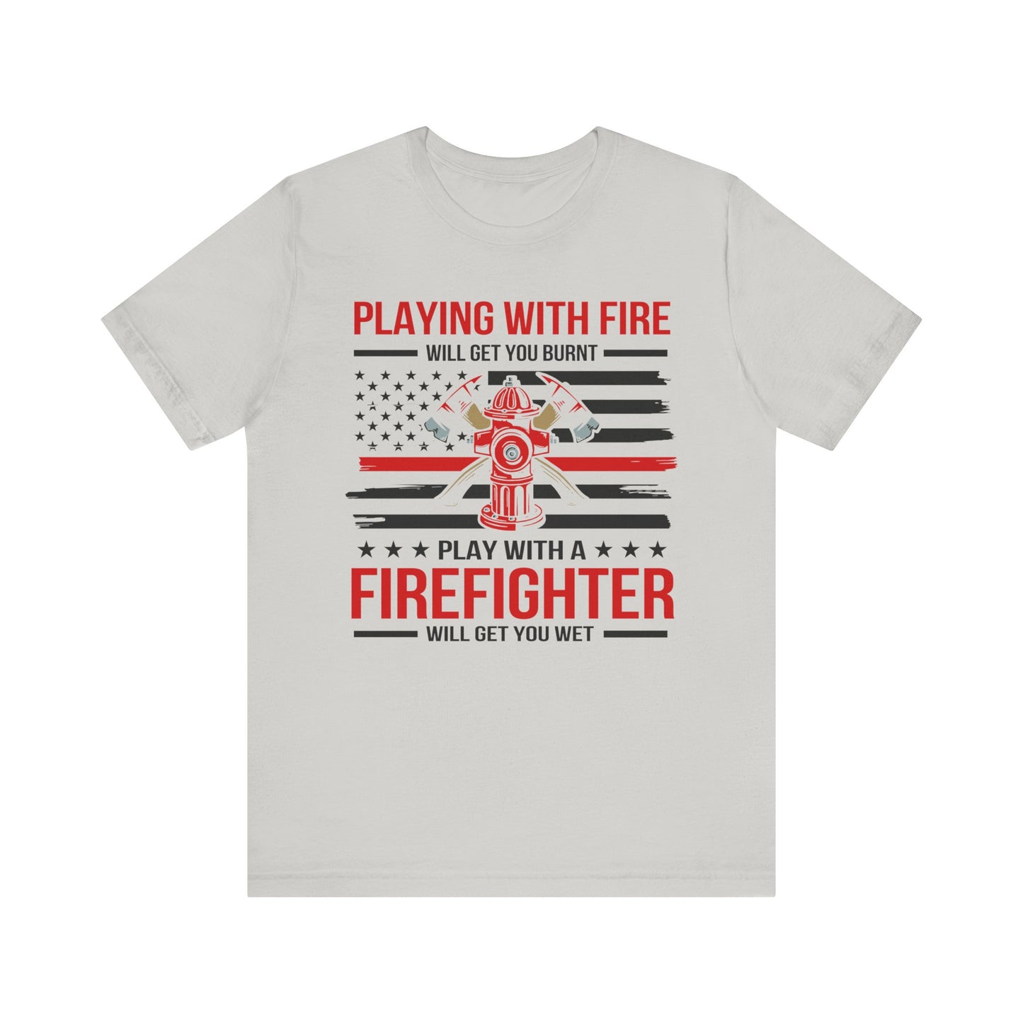 Play With A Firefighter T-Shirt