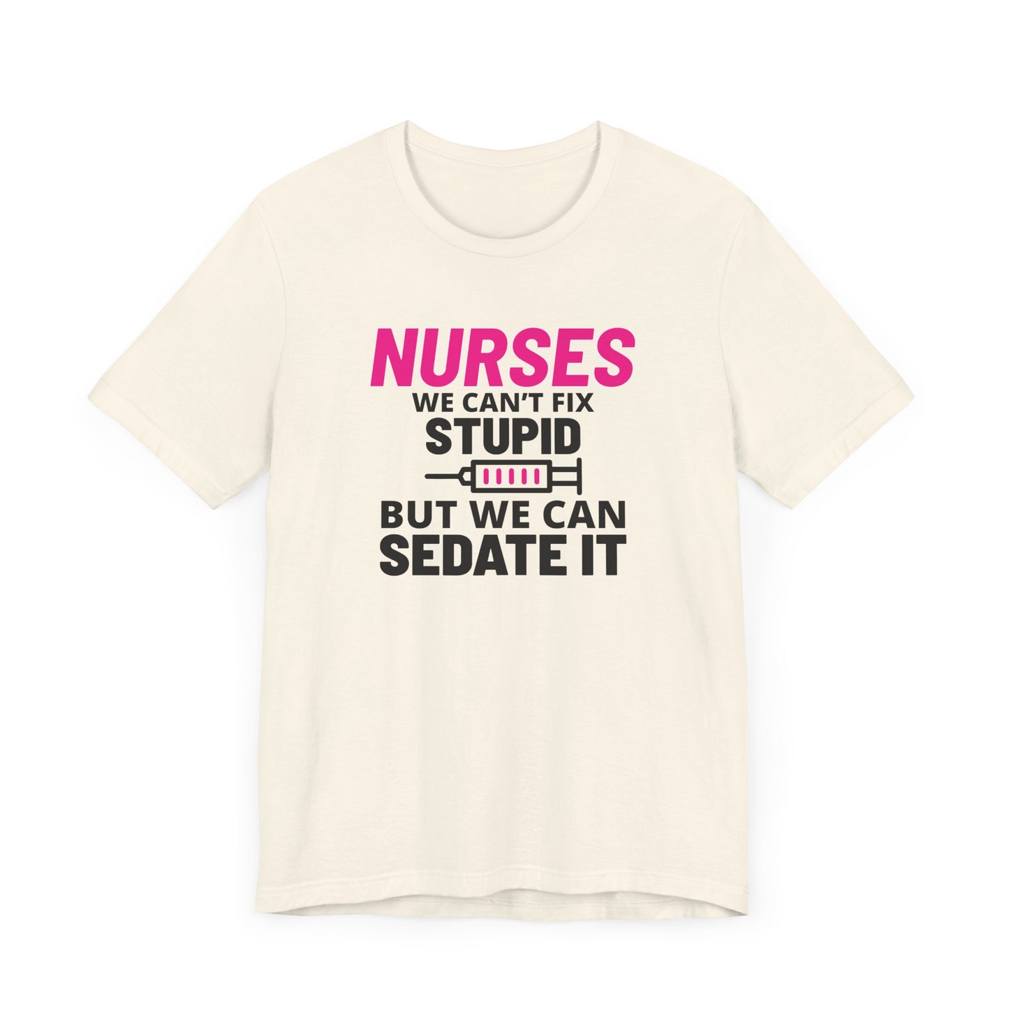 Nurses Can't Fix Stupid T-Shirt