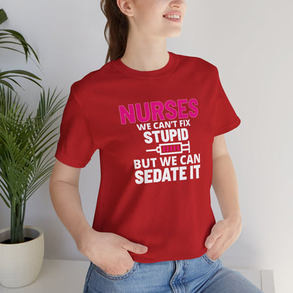 Nurses Can't Fix Stupid T-Shirt