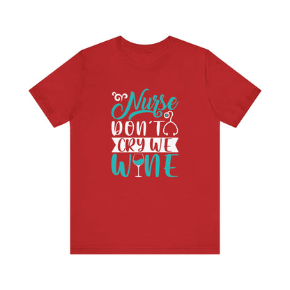 Nurses Don't Cry We Wine T-Shirt