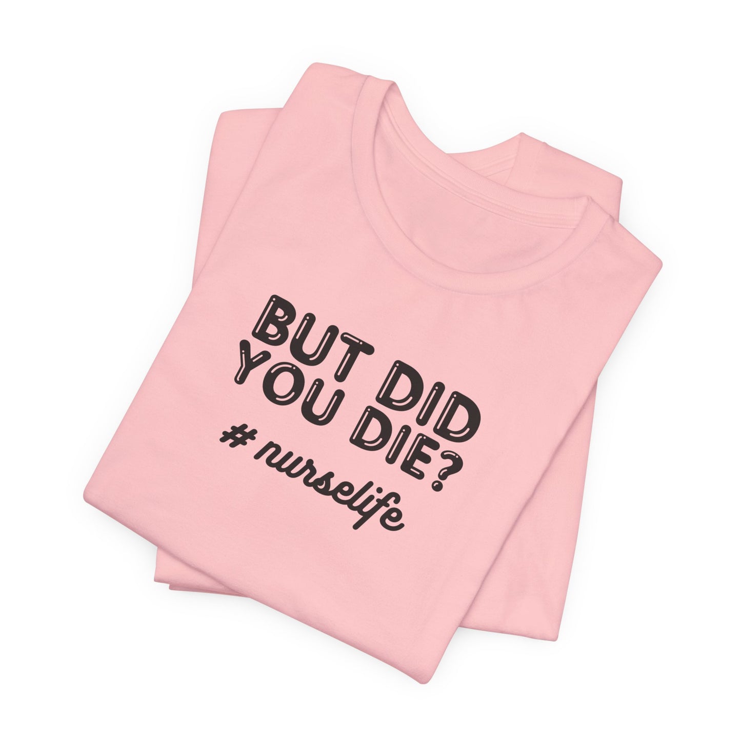 But Did You Die, Nurse Life T-Shirt