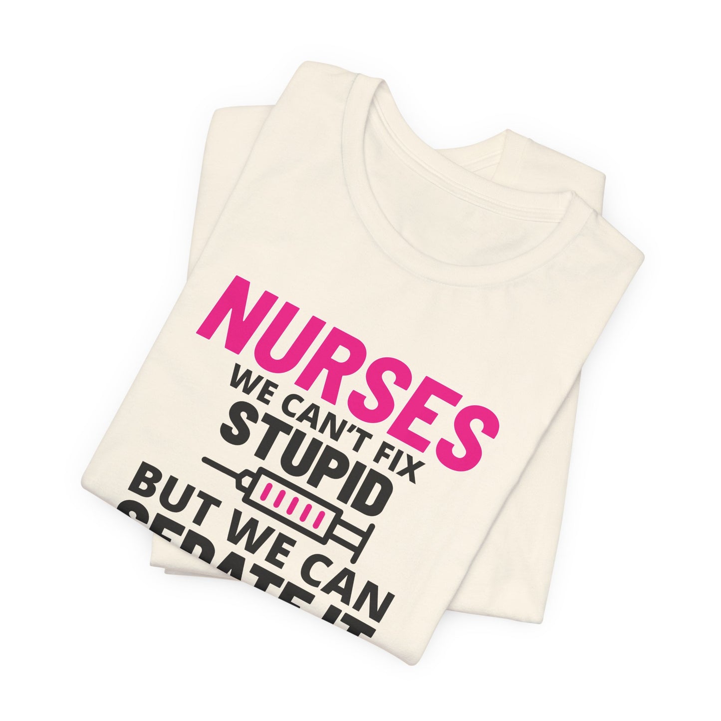 Nurses Can't Fix Stupid T-Shirt