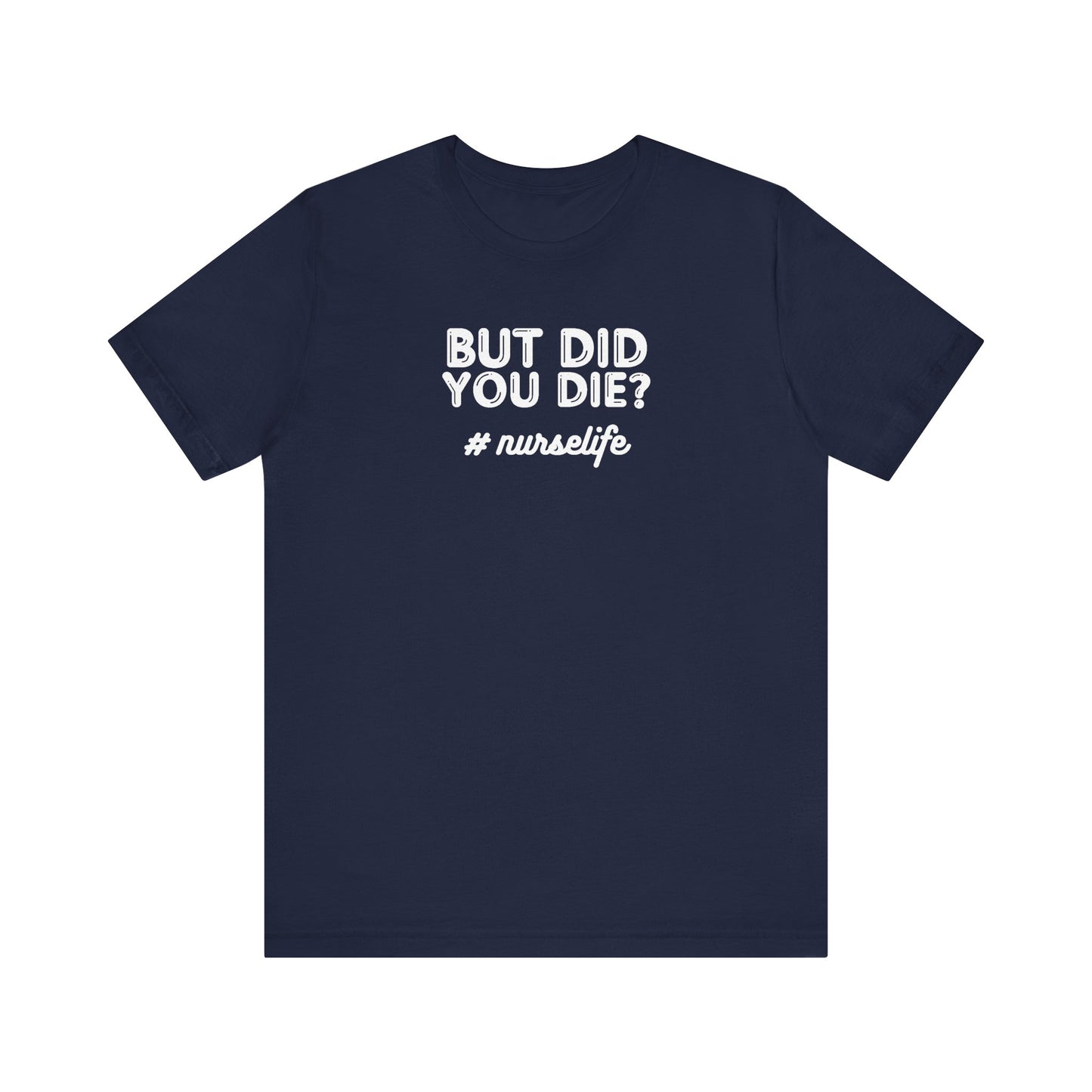 But Did You Die, Nurse Life T-Shirt